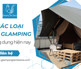 Tìm hiểu về các loại lều glamping thông dụng hiện nay